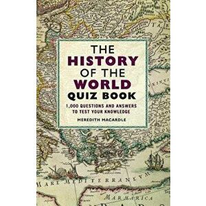 The History of the World Quiz Book: 1, 000 Questions and Answers to Test Your Knowledge, Paperback - Meredith Macardle imagine