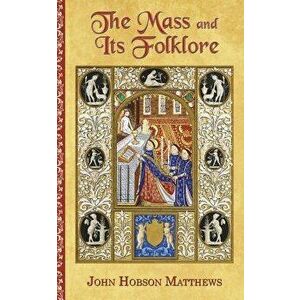 The Mass and Its Folklore, Paperback - John Hobson Matthews imagine