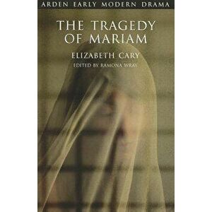 The Tragedy of Mariam: The Fair Queen of Jewry, Paperback - Elizabeth Cary imagine