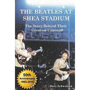 The Beatles at Shea Stadium: The Story Behind Their Greatest Concert, Paperback - Dave Schwensen imagine