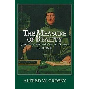 The Measure of Reality: Quantification in Western Europe, 1250 1600, Paperback - Alfred W. Crosby imagine
