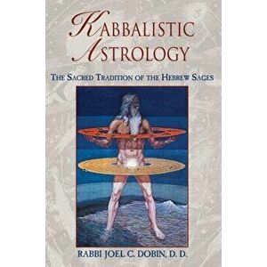 Kabbalistic Astrology: The Sacred Tradition of the Hebrew Sages, Paperback - Rabbi Joel C. Dobin imagine