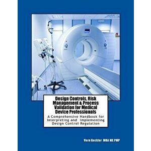 Design Controls, Risk Management & Process Validation for Medical Device Professionals: A Comprehensive Handbook for Interpreting and Implementing Des imagine