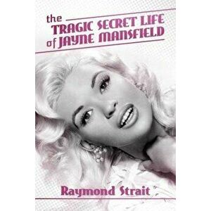 The Tragic Secret Life of Jayne Mansfield, Paperback - Raymond Strait imagine