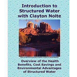 Introduction to Structured Water with Clayton Nolte: Overview of the Health Benefits, Cost Savings and Environmental Advantages of Structured Water, P imagine