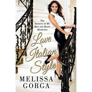 Love Italian Style: The Secrets of My Hot and Happy Marriage, Paperback - Melissa Gorga imagine
