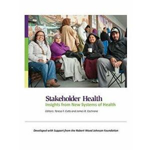 Stakeholder Health: Insights from New Systems of Health, Paperback - Teresa F. Cutts imagine
