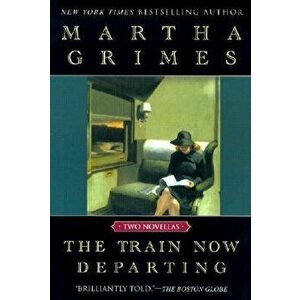 The Train Now Departing, Paperback - Martha Grimes imagine