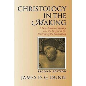 Christology in the Making: A New Testament Inquiry Into the Origins of the Doctrine of the Incarnation, Paperback - James D. G. Dunn imagine