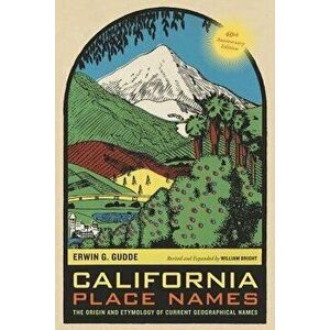 California Place Names: The Origin and Etymology of Current Geographical Names, 40th Anniversary Edition, Paperback - Erwin G. Gudde imagine