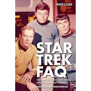 Star Trek FAQ (Unofficial and Unauthorized): Everything Left to Know about the First Voyages of the Starship Enterprise - Mark Clark imagine