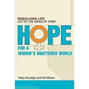 Hope for a Widow's Shattered World: Rebuilding Life Out of the Ashes of Grief, Paperback - Patsy Brundige imagine