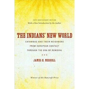 The Indians' New World: Catawbas and Their Neighbors from European Contact Through the Era of Removal, Paperback - James H. Merrell imagine