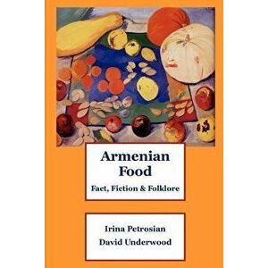 Armenian Food: Fact, Fiction & Folklore, Paperback - Irina Petrosian imagine