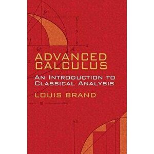 Advanced Calculus: An Introduction to Classical Analysis - Louis Brand imagine