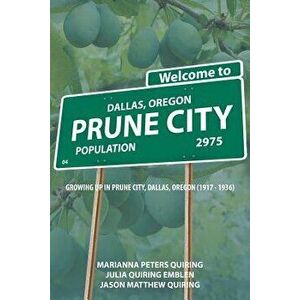 Prune City: Growing Up in Prune City, Dallas, Oregon (1917 - 1936), Paperback - Julia Quiring Emblen imagine