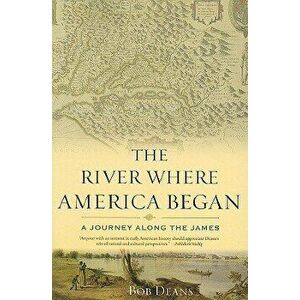 The River Where America Began: A Journey Along the James, Paperback - Bob Deans imagine