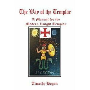 The Way of the Templar, Paperback - Timothy Hogan imagine