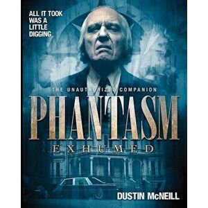 Phantasm Exhumed: The Unauthorized Companion, Paperback - Dustin McNeill imagine