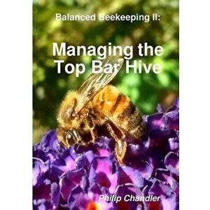Balanced Beekeeping II: Managing the Top Bar Hive, Paperback - Philip Chandler imagine
