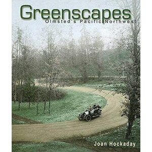 Greenscapes: Olmsted's Pacific Northwest, Paperback - Joan Hockaday imagine