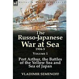 The Russo-Japanese War at Sea 1904-5: Volume 1-Port Arthur, the Battles of the Yellow Sea and Sea of Japan, Hardcover - Vladimir Semenoff imagine