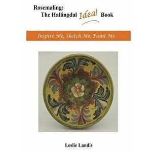 Rosemaling: The Hallingdal Idea Book: Inspire Me, Sketch Me, Paint Me, Hardcover - Leslie Landis imagine