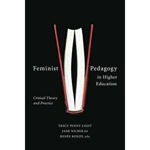 Feminist Pedagogy in Higher Education: Critical Theory and Practice, Paperback - Tracy Penny Light imagine