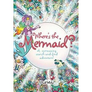 Where's the Mermaid: A Mermazing Search-And-Find Adventure, Paperback - Chuck Whelon imagine