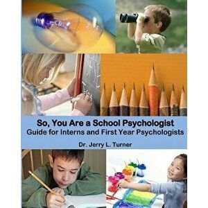 So, You Are a School Psychologist: A Guide for Interns and First Year Psychologist, Paperback - Dr Jerry L. Turner imagine