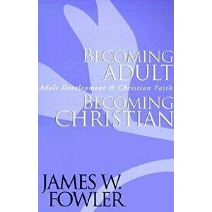 Becoming Adult, Becoming Christian: Adult Development and Christian Faith, Paperback - James W. Fowler imagine