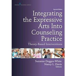 Integrating the Expressive Arts Into Counseling Practice, Second Edition: Theory-Based Interventions, Paperback - Suzanne Degges-White imagine