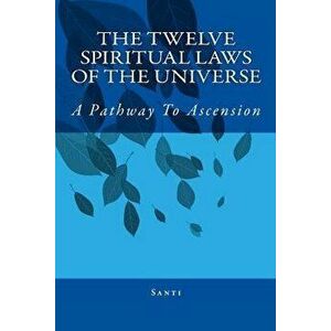 The Twelve Spiritual Laws of the Universe: A Pathway to Ascension, Paperback - Santi imagine