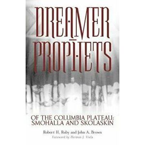 Dreamer-Prophets of the Columbia Plateau: Smohalla and Skolaskin, Paperback - Robert H. Ruby imagine