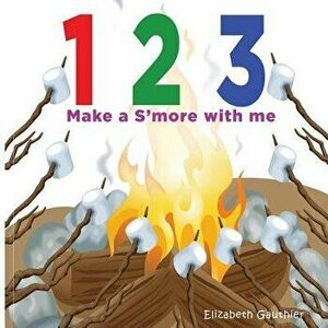 1 2 3 Make a s'More with Me: A Silly Counting Book - Elizabeth Gauthier imagine