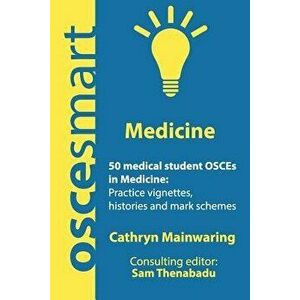 Oscesmart - 50 Medical Student Osces in Medicine: Vignettes, Histories and Mark Schemes for Your Finals., Paperback - Dr Cathryn Mainwaring imagine