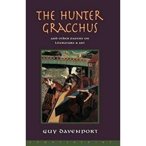 The Hunter Gracchus: And Other Papers on Literature and Art, Paperback - Guy Davenport imagine