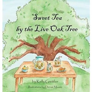 Sweet Tea by the Live Oak Tree, Hardcover - Kelly Grettler imagine