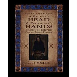 A Priest's Head, a Drummer's Hands: New Orleans Voodoo Order of Service, Paperback - Louis Martini imagine