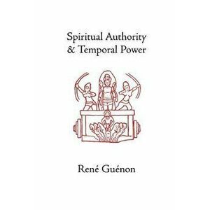 Spiritual Authority and Temporal Power, Paperback - Rene Guenon imagine