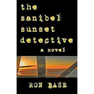 The Sanibel Sunset Detective, Paperback - Ron Base imagine