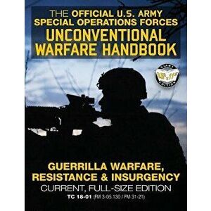 The Official US Army Special Forces Unconventional Warfare Handbook: Guerrilla Warfare, Resistance & Insurgency: Winning Asymmetric Wars from the Unde imagine