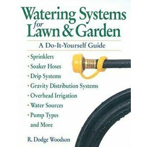 Watering Systems for Lawn & Garden: A Do-It-Yourself Guide, Paperback - R. Dodge Woodson imagine