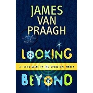 Looking Beyond: A Teen's Guide to the Spiritual World, Paperback - James Van Praagh imagine