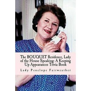 Bouquet Residence, Lady of the House Speaking: A Keeping Up Appearances Trivia Book, Paperback - Lady Penelope Fairweather imagine