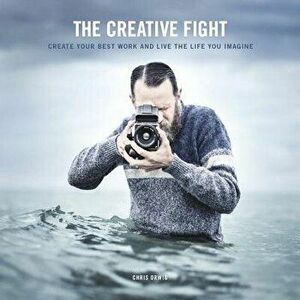 The Creative Fight: Create Your Best Work and Live the Life You Imagine, Paperback - Chris Orwig imagine