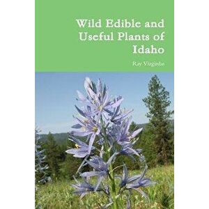 Wild Edible and Useful Plants of Idaho, Paperback - Ray Vizgirdas imagine