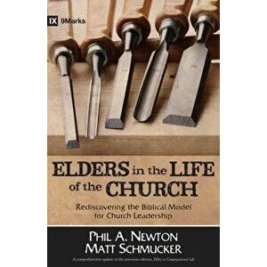 Elders in the Life of the Church: Rediscovering the Biblical Model for Church Leadership, Paperback - Phil A. Newton imagine
