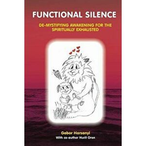 Functional Silence: De-Mystifying Awakening for the Spiritually Exhausted, Paperback - Gabor Harsanyi imagine
