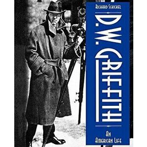 D.W. Griffith: An American Life, Paperback - Richard Schickel imagine